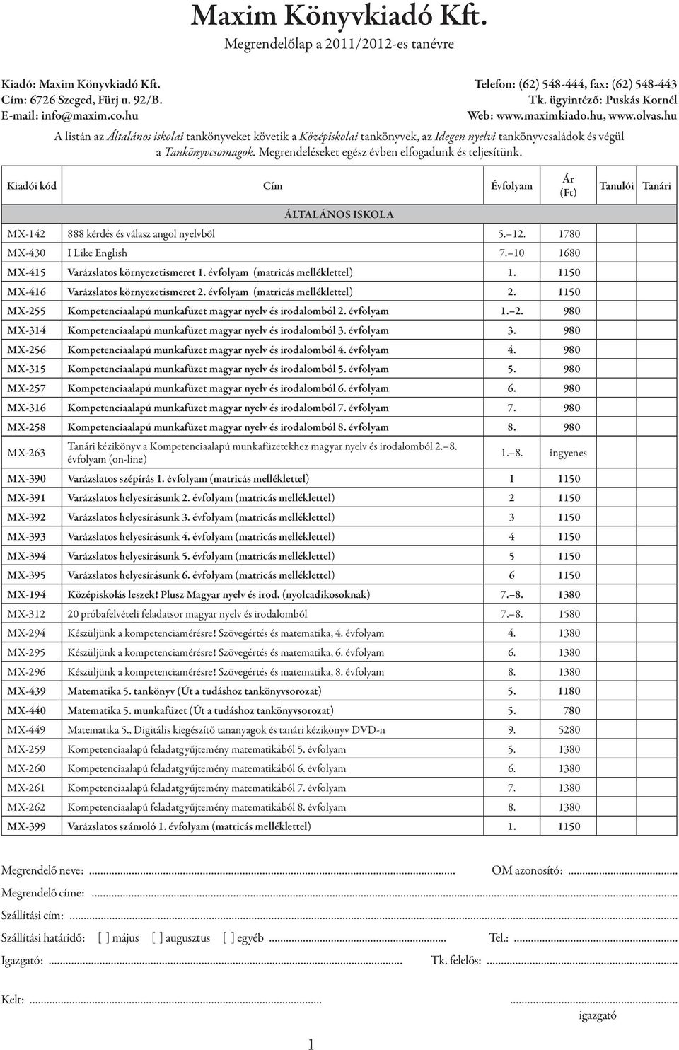 1150 MX-416 Varázslatos környezetismeret 2. évfolyam (matricás melléklettel) 2. 1150 MX-255 Kompetenciaalapú munkafüzet magyar nyelv és irodalomból 2. évfolyam 1. 2. 980 MX-314 Kompetenciaalapú munkafüzet magyar nyelv és irodalomból 3.