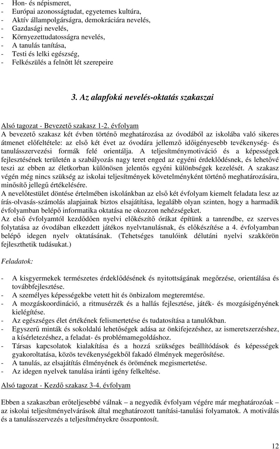 évfolyam A bevezető szakasz két évben történő meghatározása az óvodából az iskolába való sikeres átmenet előfeltétele: az első két évet az óvodára jellemző időigényesebb tevékenység- és