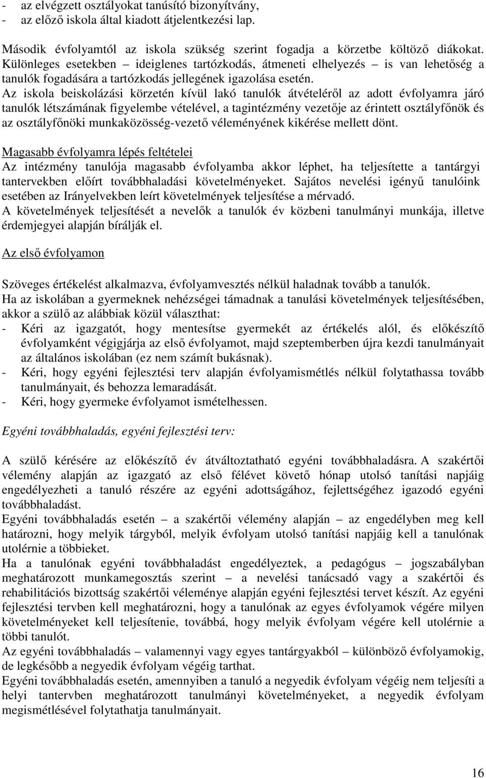 Az iskola beiskolázási körzetén kívül lakó tanulók átvételéről az adott évfolyamra járó tanulók létszámának figyelembe vételével, a tagintézmény vezetője az érintett osztályfőnök és az osztályfőnöki