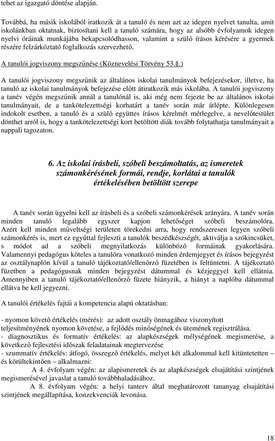 munkájába bekapcsolódhasson, valamint a szülő írásos kérésére a gyermek részére felzárkóztató foglalkozás szervezhető. A tanulói jogviszony megszűnése (Köznevelési Törvény 53.