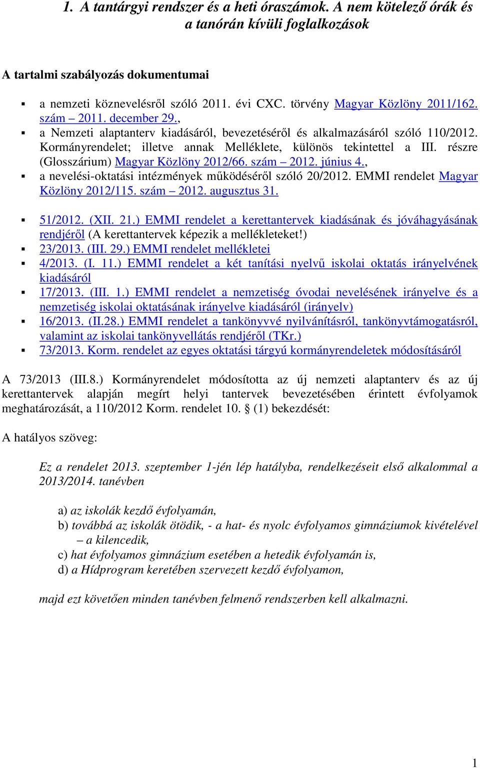 Kormányrendelet; illetve annak Melléklete, különös tekintettel a III. részre (Glosszárium) Magyar Közlöny 2012/66. szám 2012. június 4., a nevelési-oktatási intézmények működéséről szóló 20/2012.