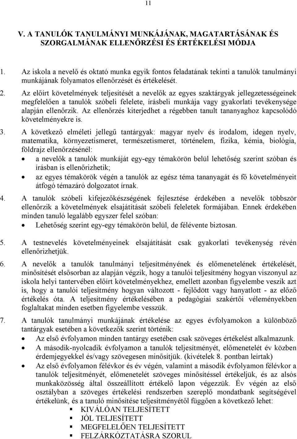 Az előírt követelmények teljesítését a nevelők az egyes szaktárgyak jellegzetességeinek megfelelően a tanulók szóbeli felelete, írásbeli munkája vagy gyakorlati tevékenysége alapján ellenőrzik.