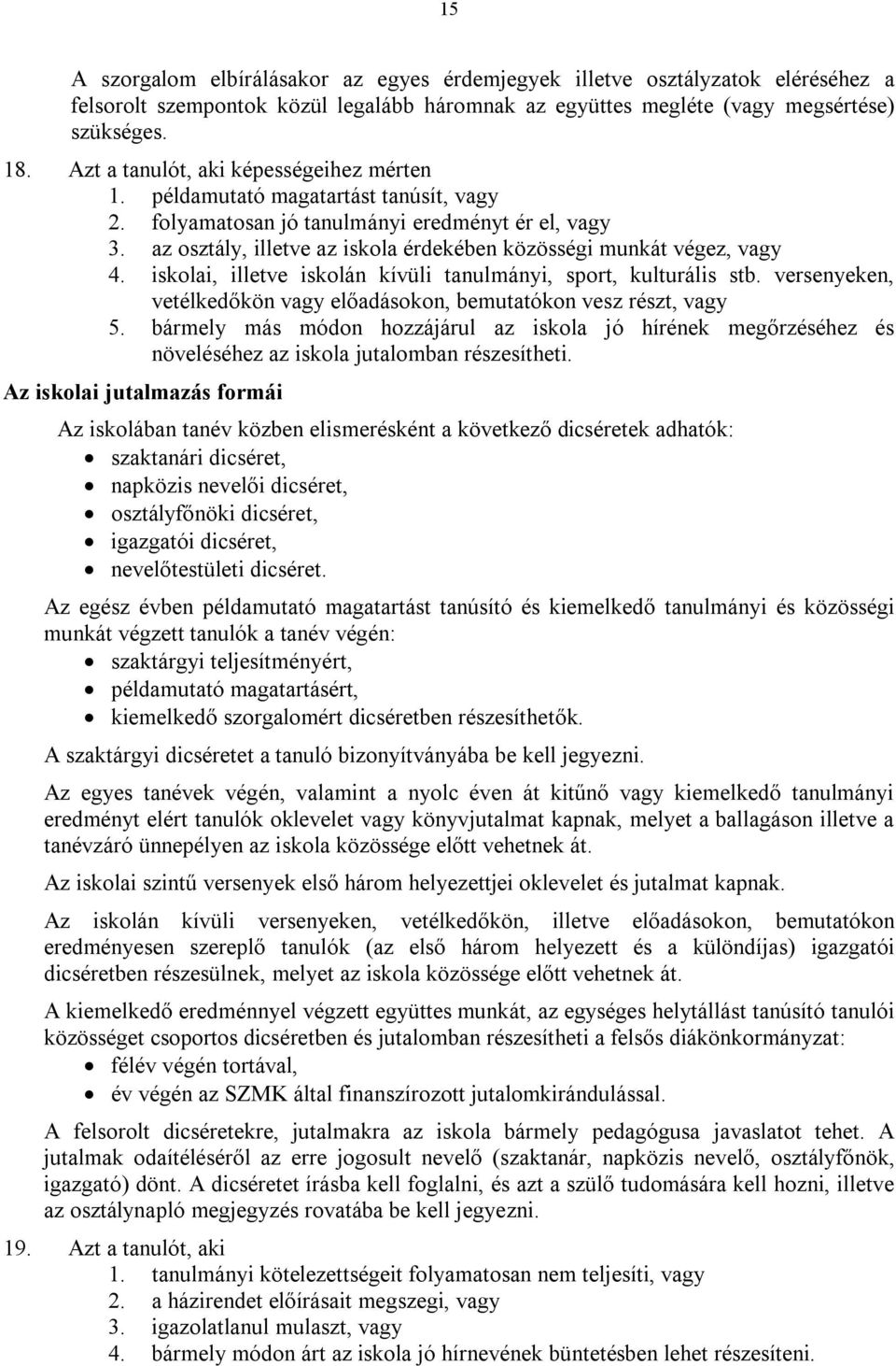 az osztály, illetve az iskola érdekében közösségi munkát végez, vagy 4. iskolai, illetve iskolán kívüli tanulmányi, sport, kulturális stb.