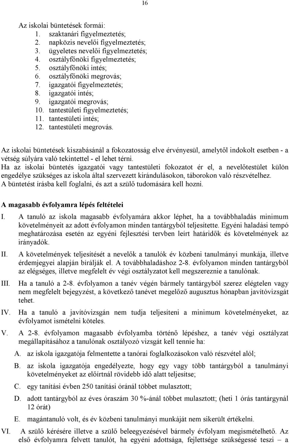 Az iskolai büntetések kiszabásánál a fokozatosság elve érvényesül, amelytől indokolt esetben - a vétség súlyára való tekintettel - el lehet térni.