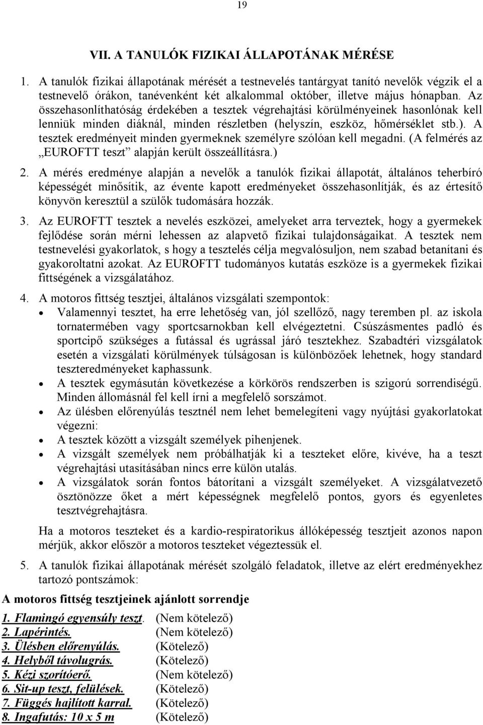 Az összehasonlíthatóság érdekében a tesztek végrehajtási körülményeinek hasonlónak kell lenniük minden diáknál, minden részletben (helyszín, eszköz, hőmérséklet stb.).