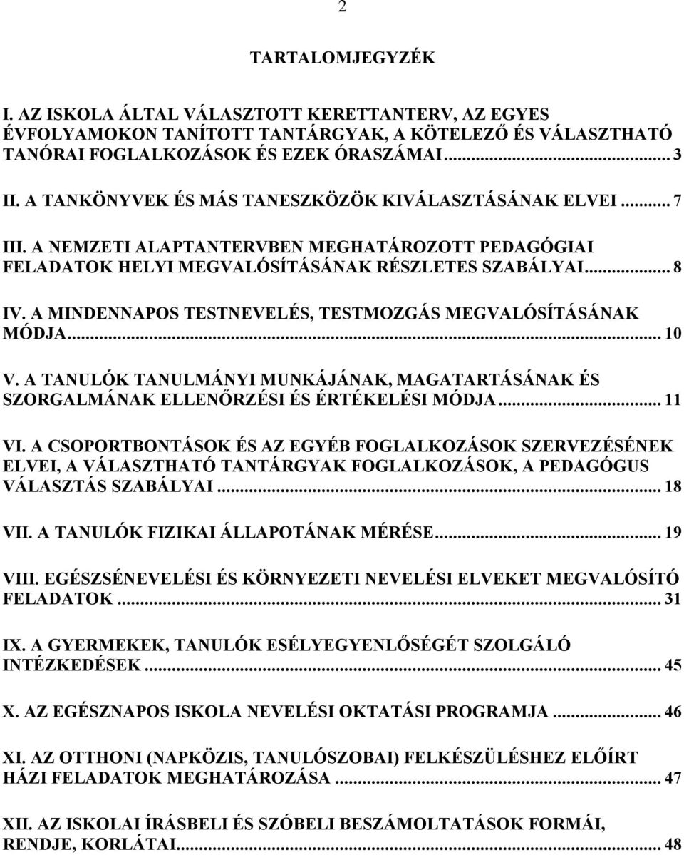 A MINDENNAPOS TESTNEVELÉS, TESTMOZGÁS MEGVALÓSÍTÁSÁNAK MÓDJA... 10 V. A TANULÓK TANULMÁNYI MUNKÁJÁNAK, MAGATARTÁSÁNAK ÉS SZORGALMÁNAK ELLENŐRZÉSI ÉS ÉRTÉKELÉSI MÓDJA... 11 VI.