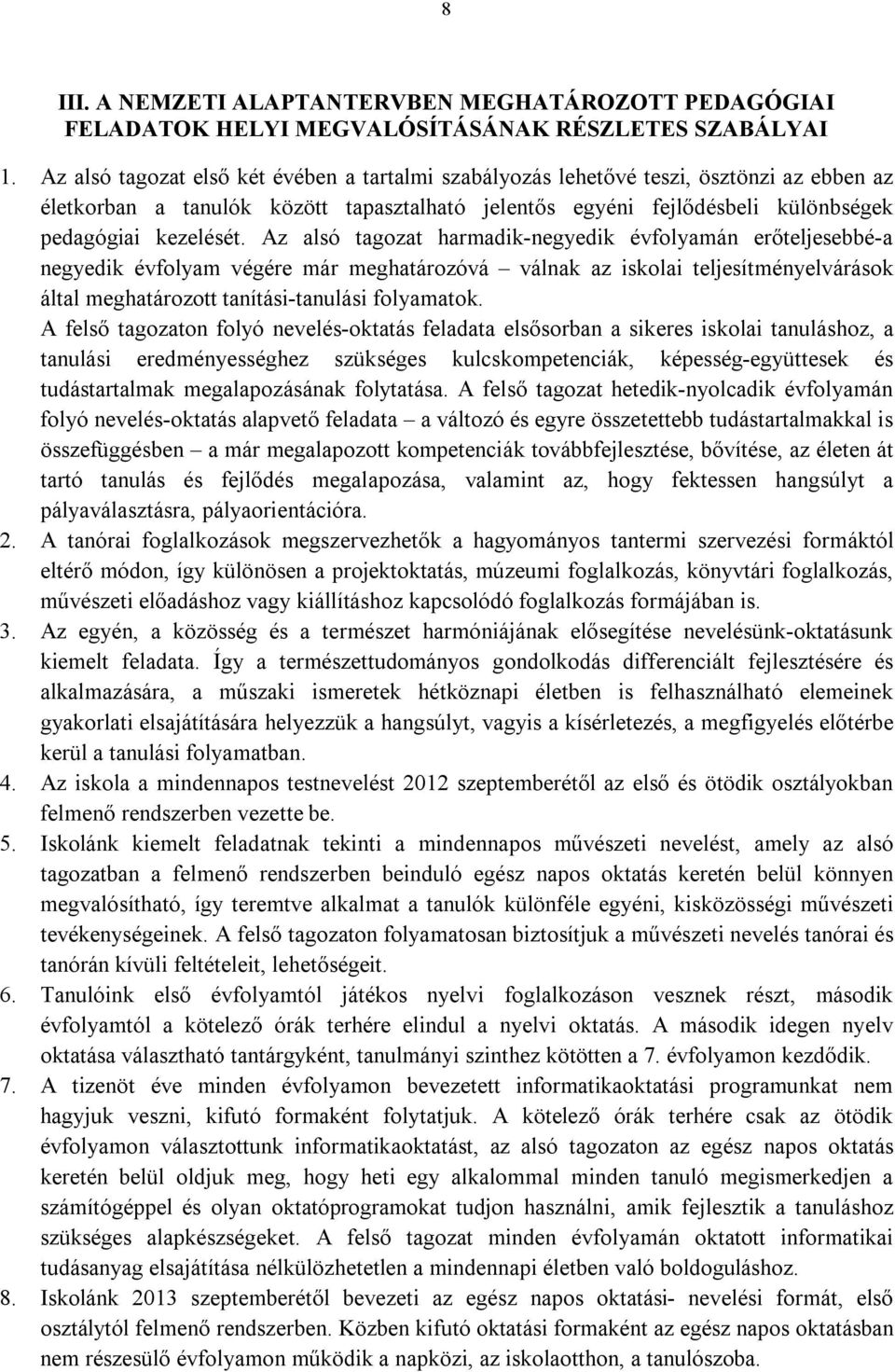 Az alsó tagozat harmadik-negyedik évfolyamán erőteljesebbé-a negyedik évfolyam végére már meghatározóvá válnak az iskolai teljesítményelvárások által meghatározott tanítási-tanulási folyamatok.