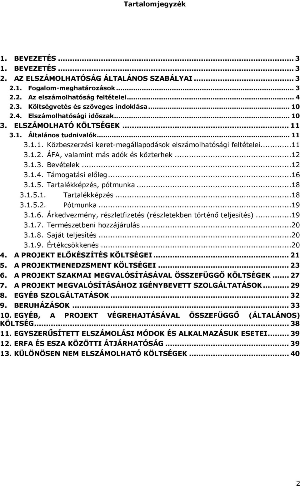 ..12 3.1.3. Bevételek...12 3.1.4. Támogatási elıleg...16 3.1.5. Tartalékképzés, pótmunka...18 3.1.5.1. Tartalékképzés...18 3.1.5.2. Pótmunka...19 3.1.6. Árkedvezmény, részletfizetés (részletekben történı teljesítés).