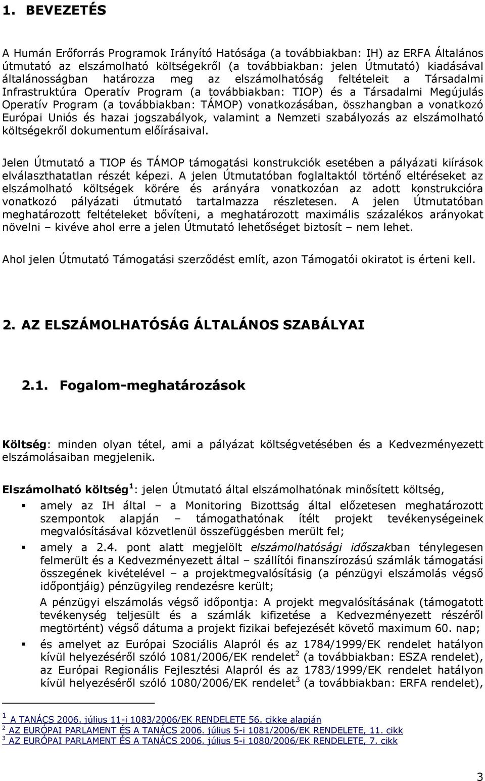 összhangban a vonatkozó Európai Uniós és hazai jogszabályok, valamint a Nemzeti szabályozás az elszámolható költségekrıl dokumentum elıírásaival.