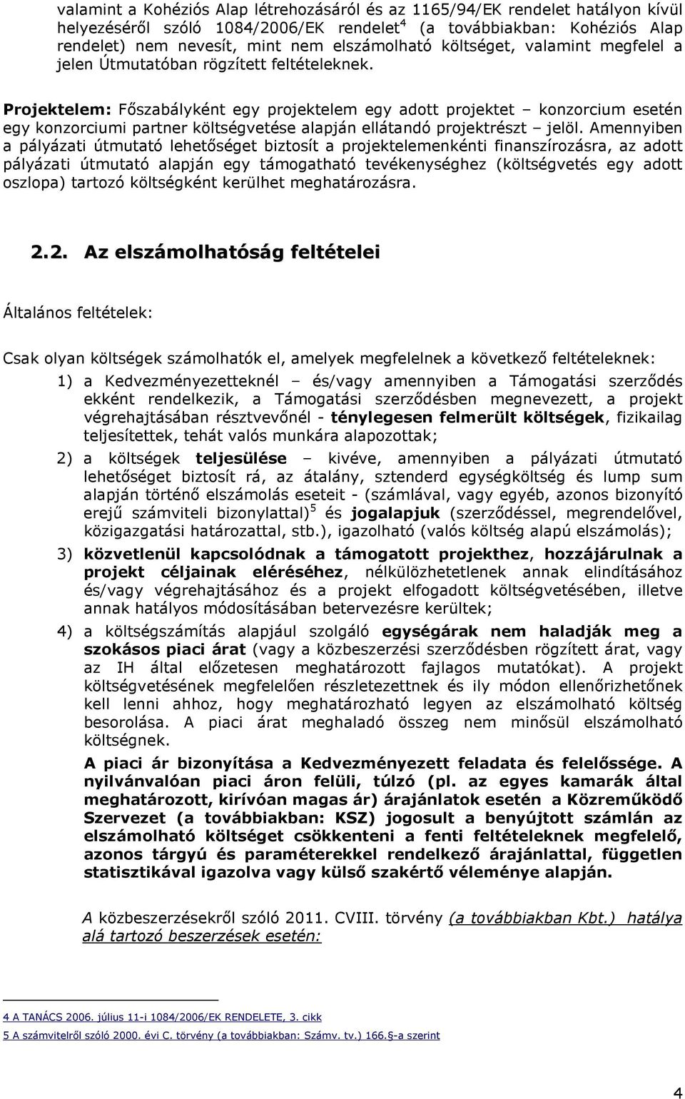 Projektelem: Fıszabályként egy projektelem egy adott projektet konzorcium esetén egy konzorciumi partner költségvetése alapján ellátandó projektrészt jelöl.