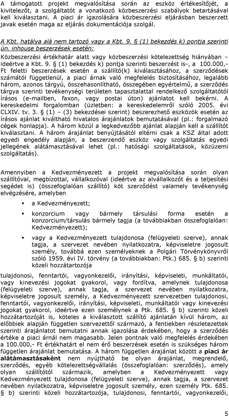 inhouse beszerzések esetén: Közbeszerzési értékhatár alatt vagy közbeszerzési kötelezettség hiányában ideértve a Kbt. 9. (1) bekezdés k) pontja szerinti beszerzést is-, a 100.