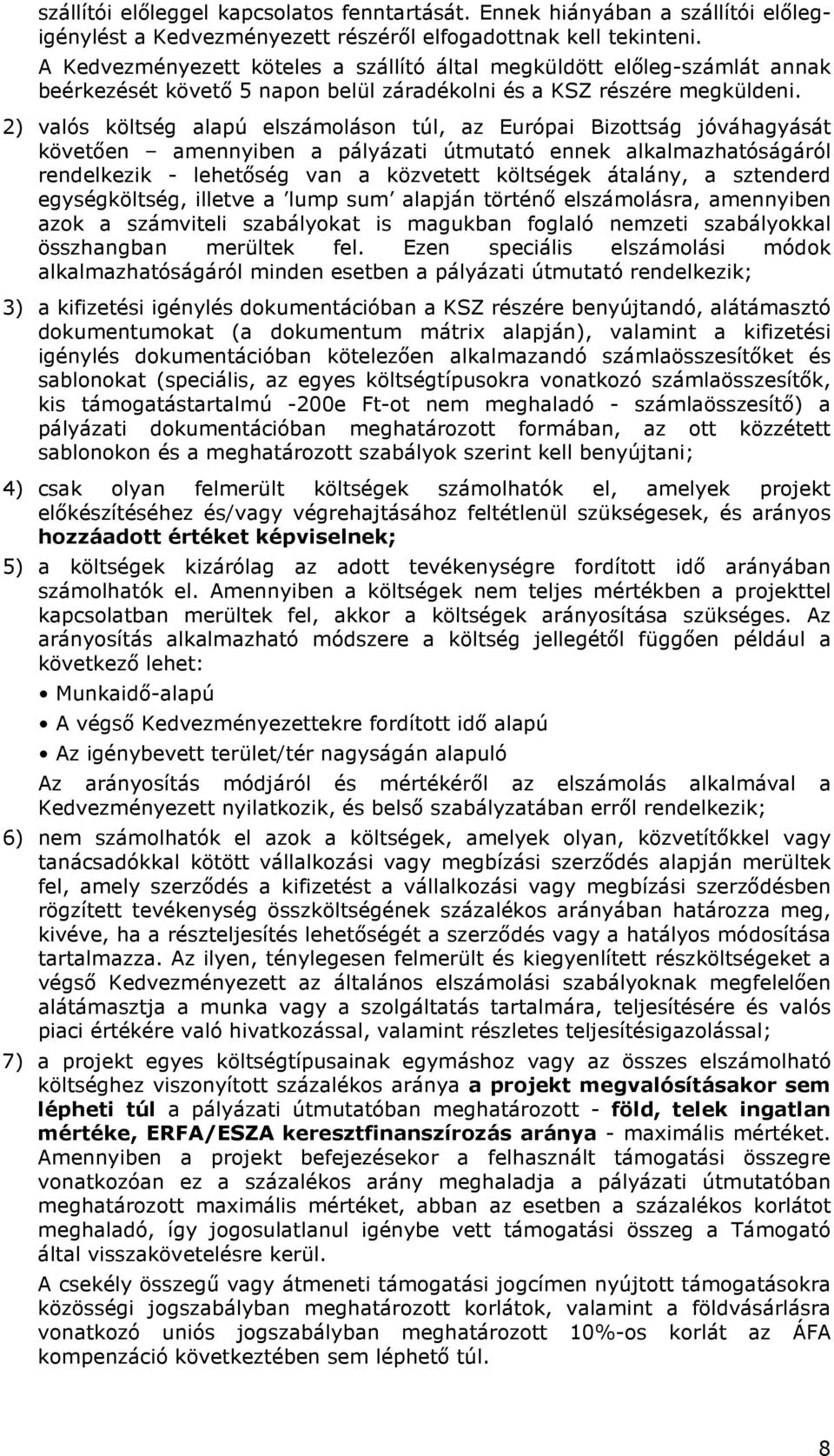 2) valós költség alapú elszámoláson túl, az Európai Bizottság jóváhagyását követıen amennyiben a pályázati útmutató ennek alkalmazhatóságáról rendelkezik - lehetıség van a közvetett költségek