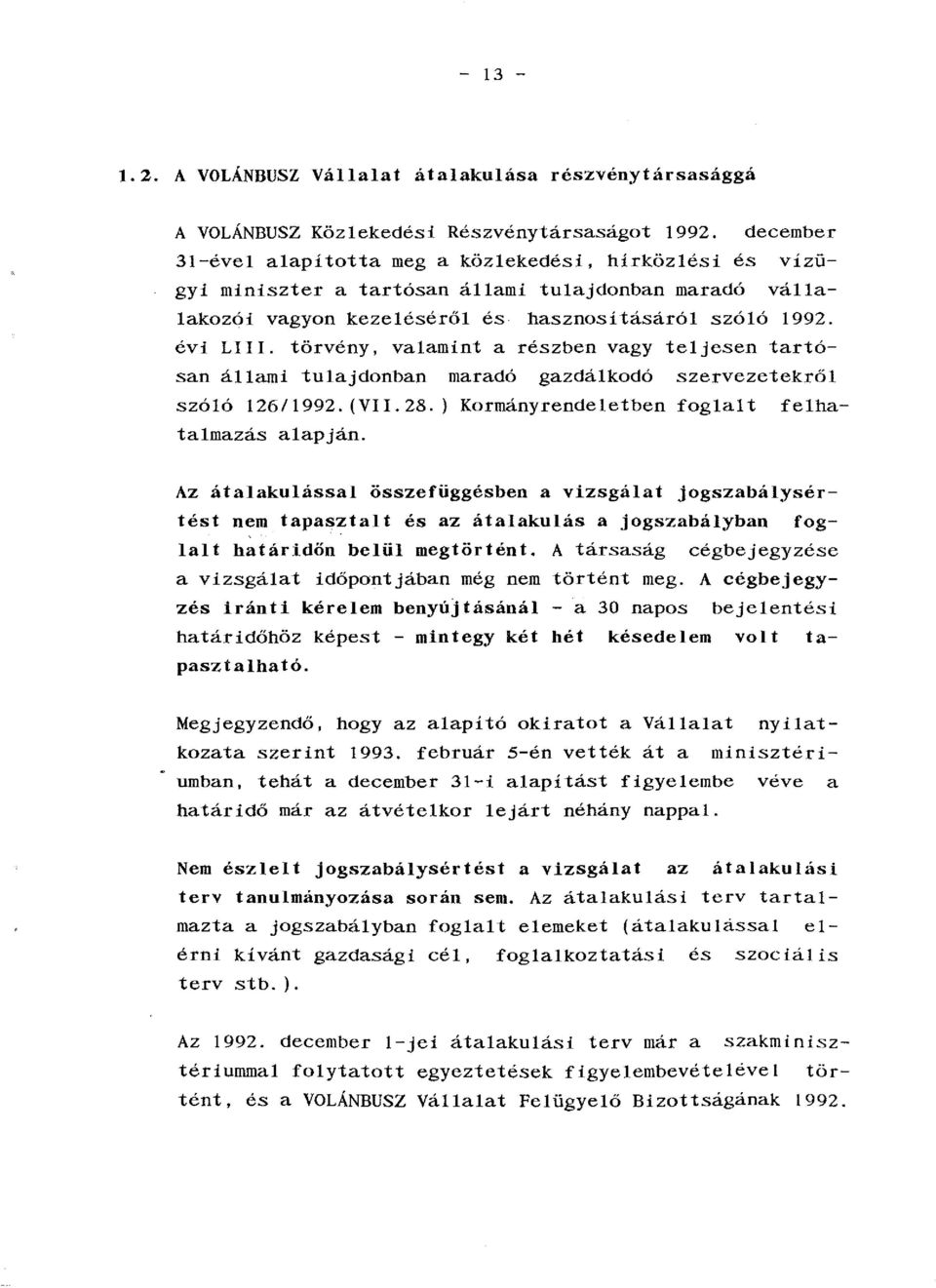 törvény, valamint a részben vagy teljesen tartósan állami tulajdonban maradó gazdálkodó szervezetekről szóló 126/1992. (VII. 28.) Kormányrendeletben foglalt felhatalmazás alapján.