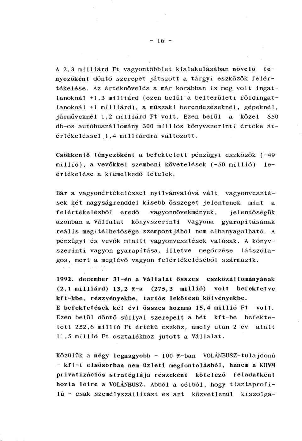 Ezen belül a közel 850 db-os autóbuszállomány 300 milliós könyvszerinti értéke átértékeléssel 1,4 milliárdra változott.