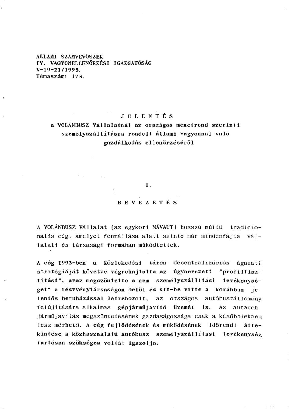 B E V E Z E T É S A VOLÁNBUSZ Vállalat (az egykori MÁVAUT) hosszú múltú tradicionális cég, amelyet fennállása alatt szinte már mindenfajta vállalati és társasági formában működtettek.