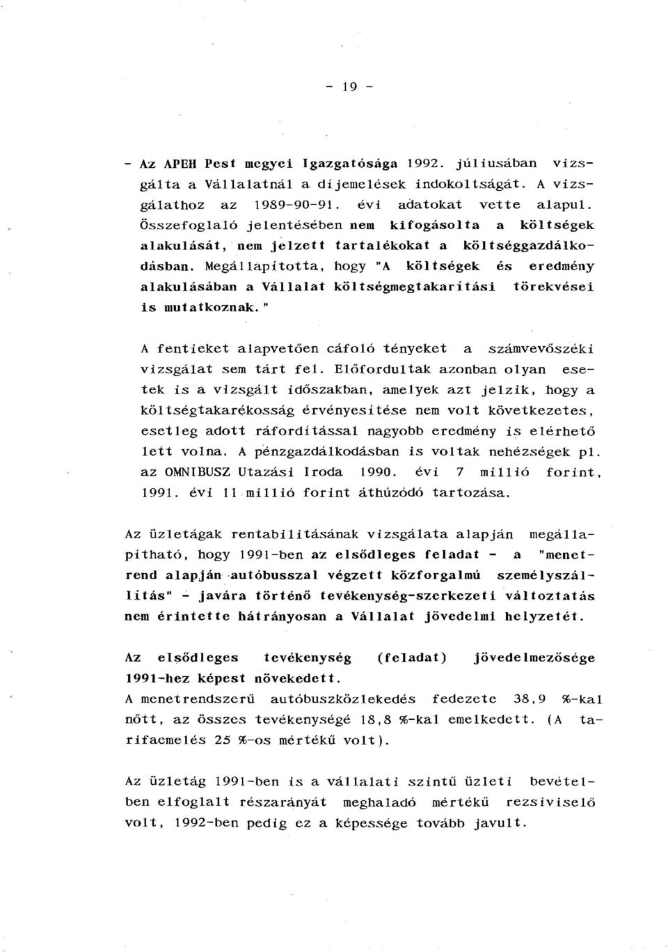 Megállapította, hogy "A költségek és eredmény alakulásában a Vállalat költségmegtakarítás! törekvései is mutatkoznak." A fentieket alapvetően cáfoló tényeket a számvevőszéki vizsgálat sem tárt fel.