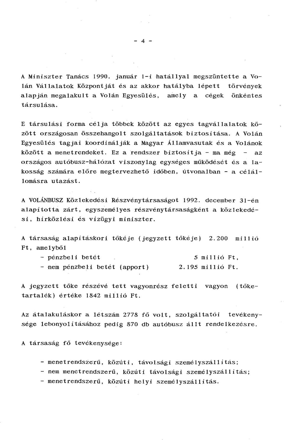 E társulási forma célja többek között az egyes tagvállalatok között országosan összehangolt szolgáltatások biztosítása.