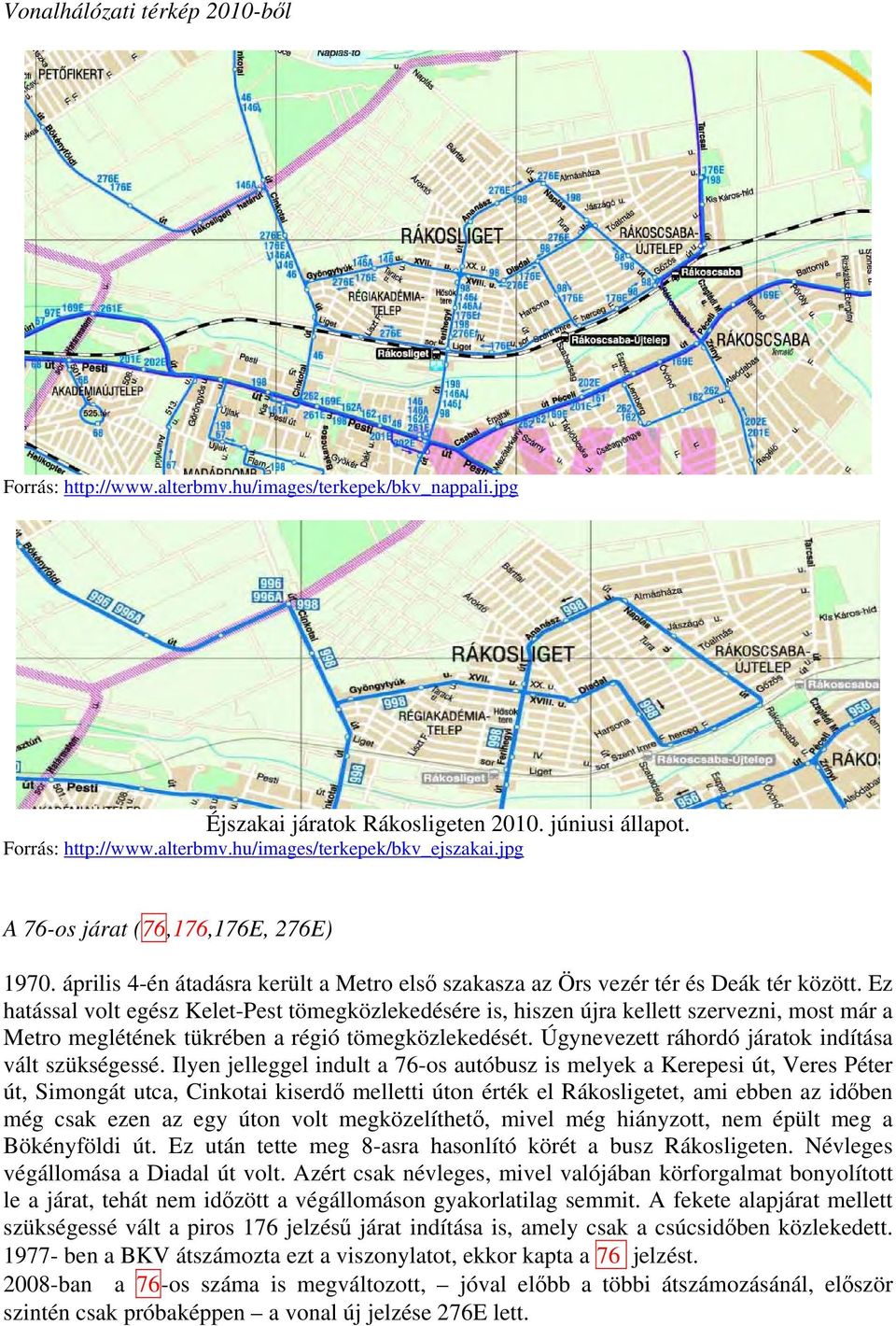 Ez hatással volt egész Kelet-Pest tömegközlekedésére is, hiszen újra kellett szervezni, most már a Metro meglétének tükrében a régió tömegközlekedését.