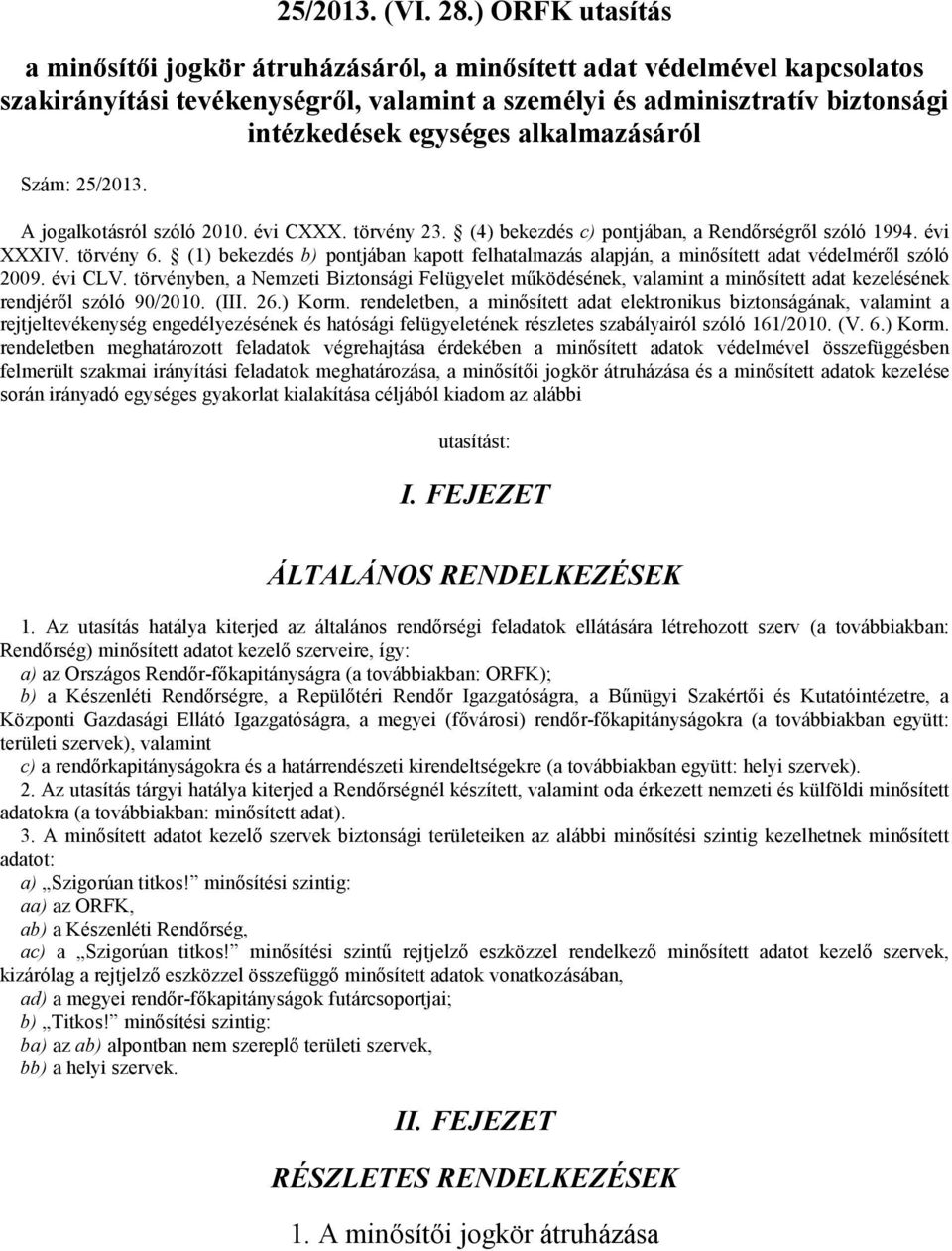 alkalmazásáról Szám: 25/2013. A jogalkotásról szóló 2010. évi CXXX. törvény 23. (4) bekezdés c) pontjában, a Rendırségrıl szóló 1994. évi XXXIV. törvény 6.