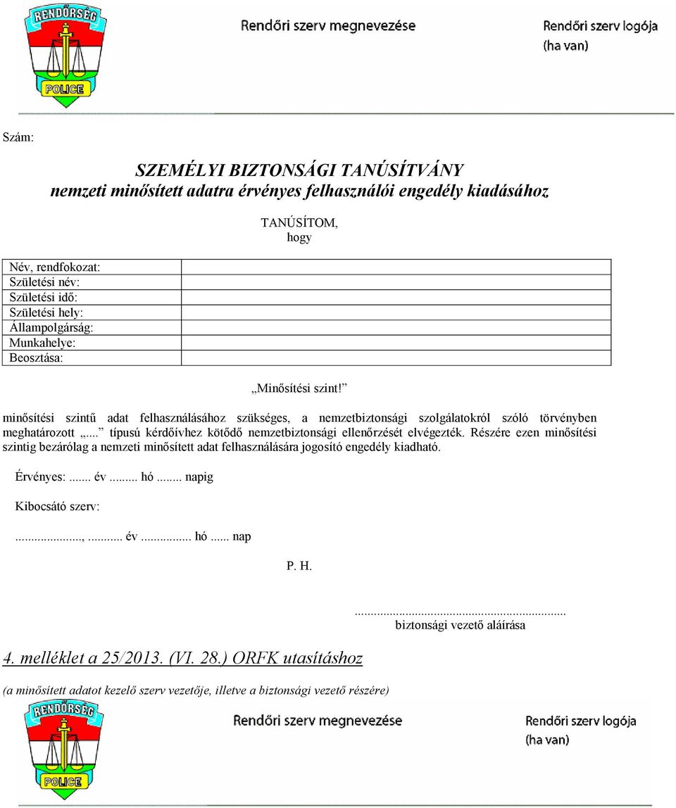 .. típusú kérdıívhez kötıdı nemzetbiztonsági ellenırzését elvégezték. Részére ezen minısítési szintig bezárólag a nemzeti minısített adat felhasználására jogosító engedély kiadható.