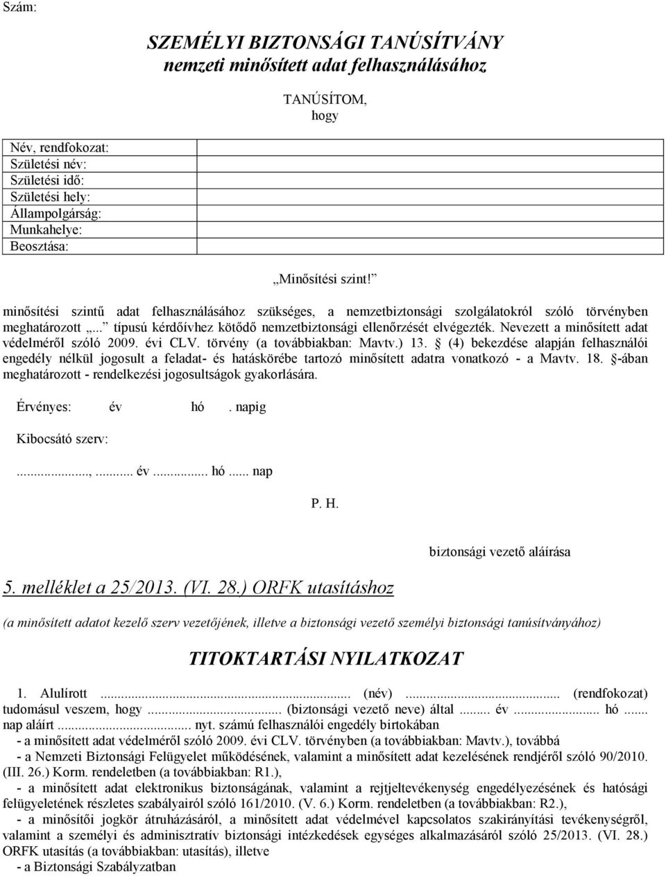 .. típusú kérdıívhez kötıdı nemzetbiztonsági ellenırzését elvégezték. Nevezett a minısített adat védelmérıl szóló 2009. évi CLV. törvény (a továbbiakban: Mavtv.) 13.