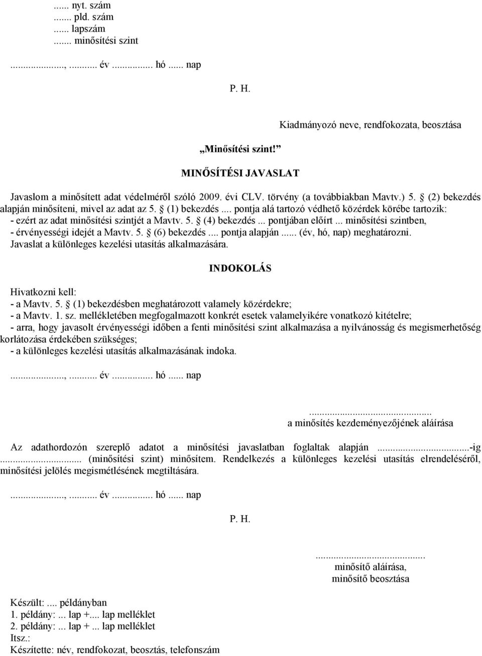 .. pontja alá tartozó védhetı közérdek körébe tartozik: - ezért az adat minısítési szintjét a Mavtv. 5. (4) bekezdés... pontjában elıírt... minısítési szintben, - érvényességi idejét a Mavtv. 5. (6) bekezdés.