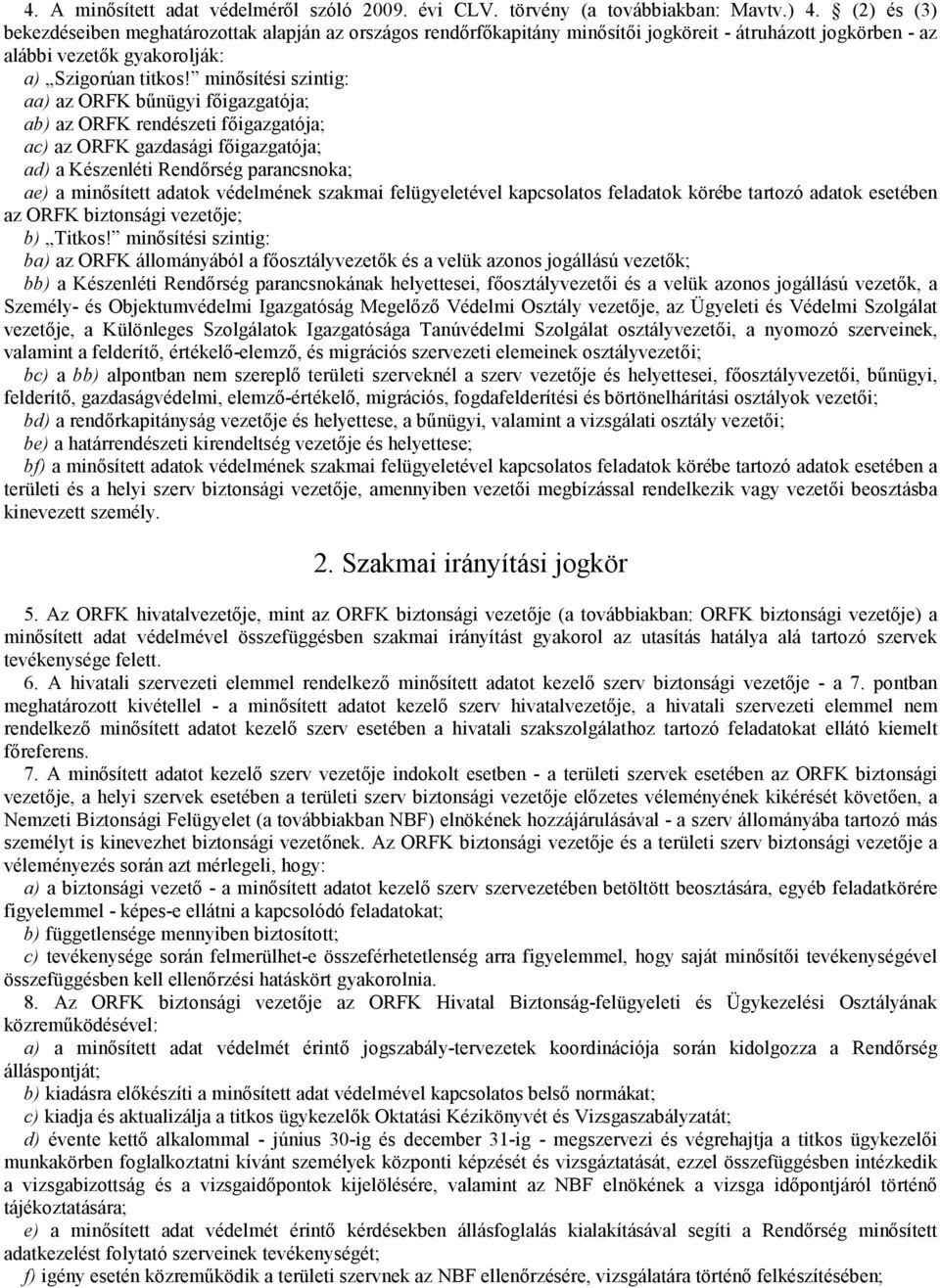 minısítési szintig: aa) az ORFK bőnügyi fıigazgatója; ab) az ORFK rendészeti fıigazgatója; ac) az ORFK gazdasági fıigazgatója; ad) a Készenléti Rendırség parancsnoka; ae) a minısített adatok