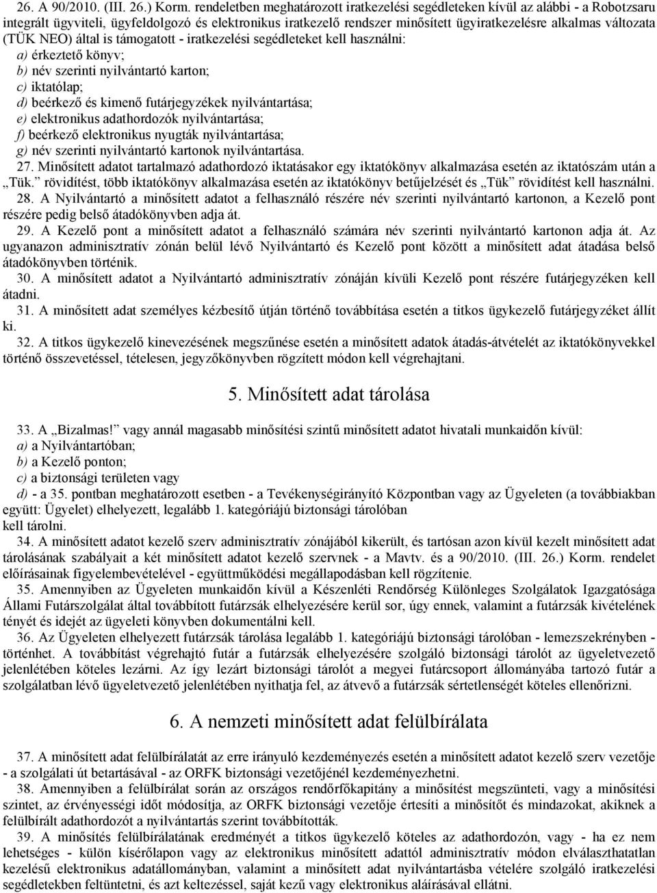 változata (TÜK NEO) által is támogatott - iratkezelési segédleteket kell használni: a) érkeztetı könyv; b) név szerinti nyilvántartó karton; c) iktatólap; d) beérkezı és kimenı futárjegyzékek