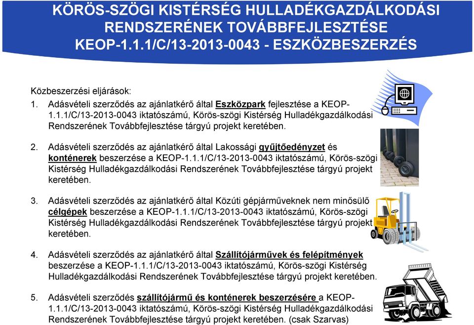 1.1/C/13-2013-0043 iktatószámú, Körös-szögi Kistérség Hulladékgazdálkodási Rendszerének Továbbfejlesztése tárgyú projekt keretében. 2.