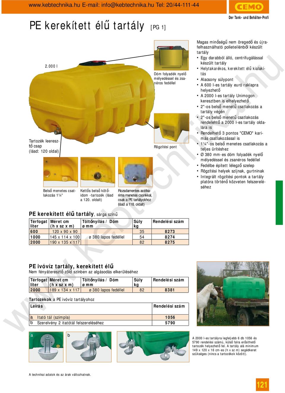 Rendelési szám liter (h x sz x m) ø mm kg 600 120 x 90 x 90 35 8273 1000 145 x 114 x 100 ø 380 lapos fedéllel 54 8274 2000 190 x 135 x 117 82 8275 PE ivóvíz tartály, kerekített él Nem fényátereszt