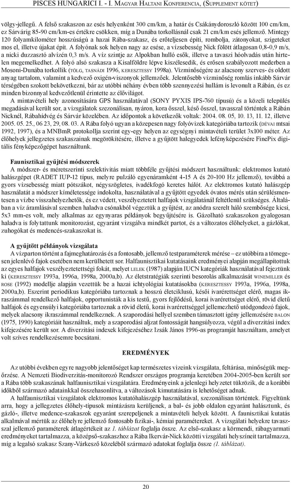 Mintegy 120 folyamkilométer hosszúságú a hazai Rába-szakasz, és erőteljesen építi, rombolja, zátonyokat, szigeteket mos el, illetve újakat épít.