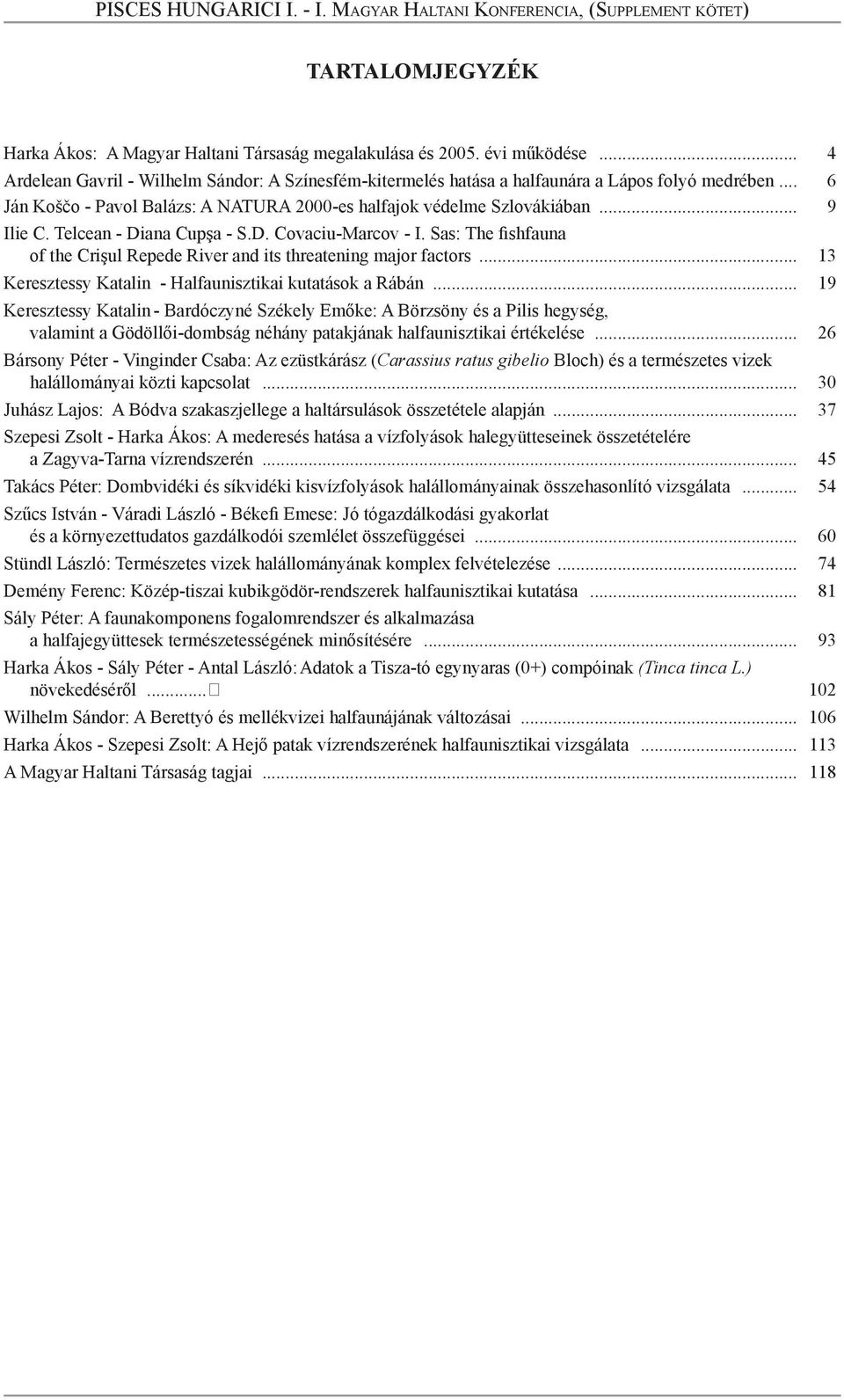 Sas: The fishfauna of the Crişul Repede River and its threatening major factors... 13 Keresztessy Katalin - Halfaunisztikai kutatások a Rábán.