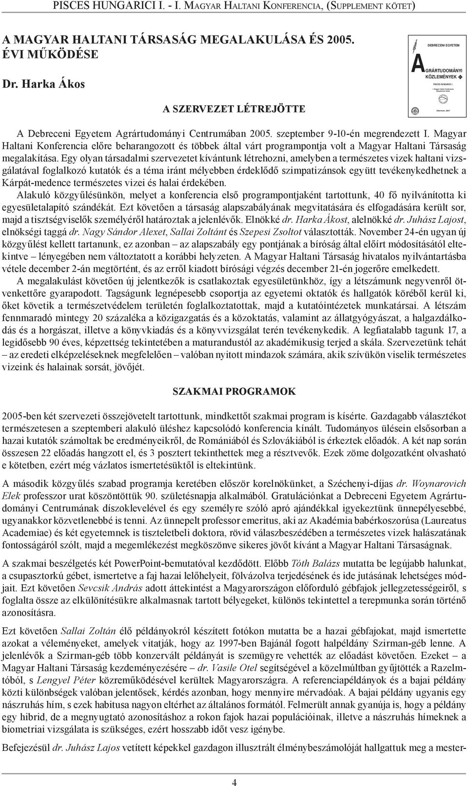 szeptember 9-10-én megrendezett I. Magyar Haltani Konferencia előre beharangozott és többek által várt programpontja volt a Magyar Haltani Társaság megalakítása.