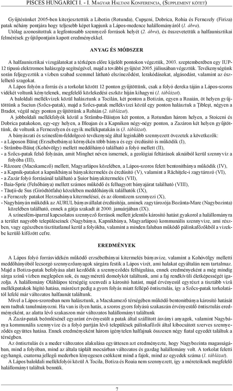 ANYAG ÉS MÓDSZER A halfaunisztikai vizsgálatokat a térképen előre kijelölt pontokon végeztük, 2003. szeptemberében egy IUP- 12 típusú elektromos halászgép segítségével, majd a további gyűjtést 2005.