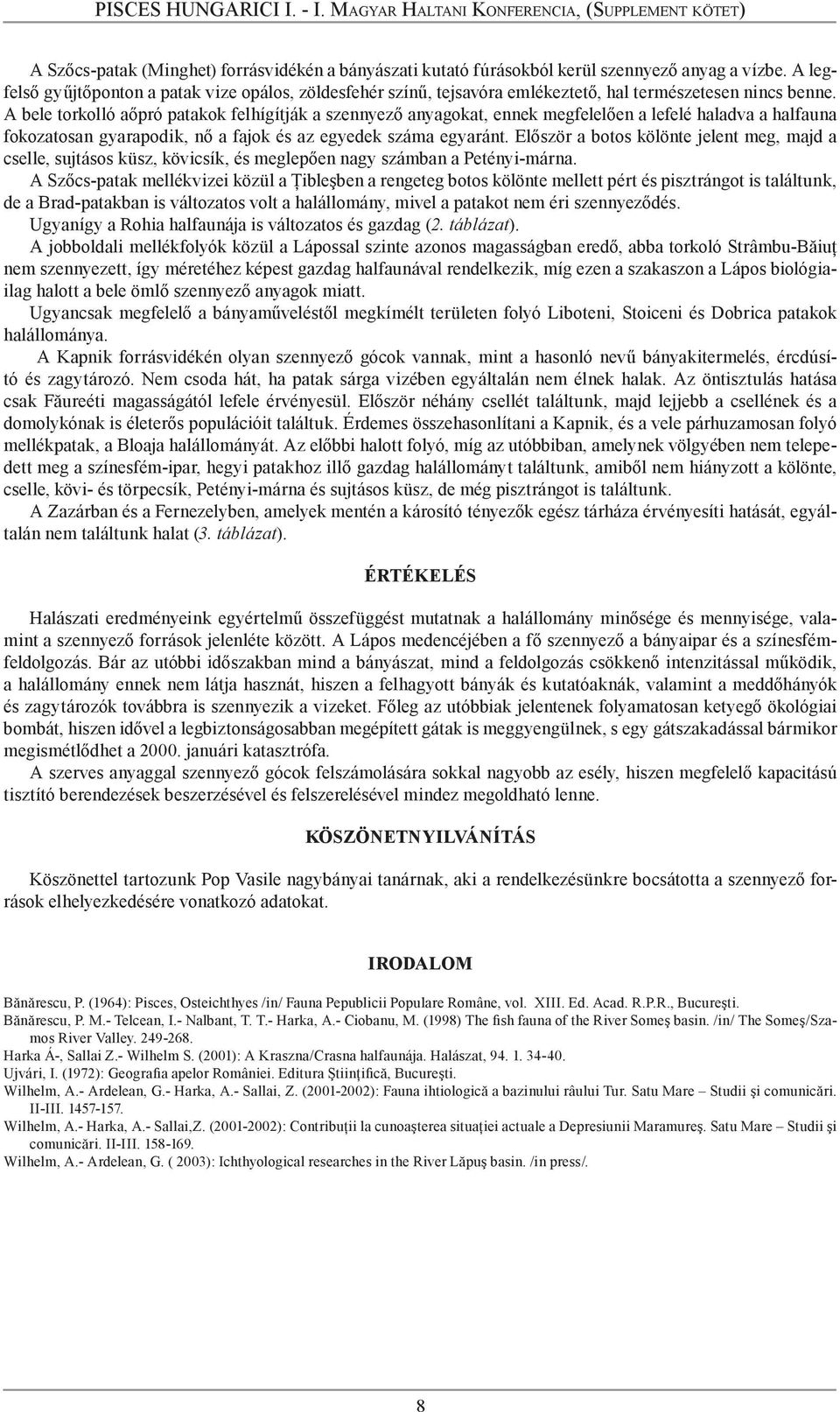 A bele torkolló aőpró patakok felhígítják a szennyező anyagokat, ennek megfelelően a lefelé haladva a halfauna fokozatosan gyarapodik, nő a fajok és az egyedek száma egyaránt.