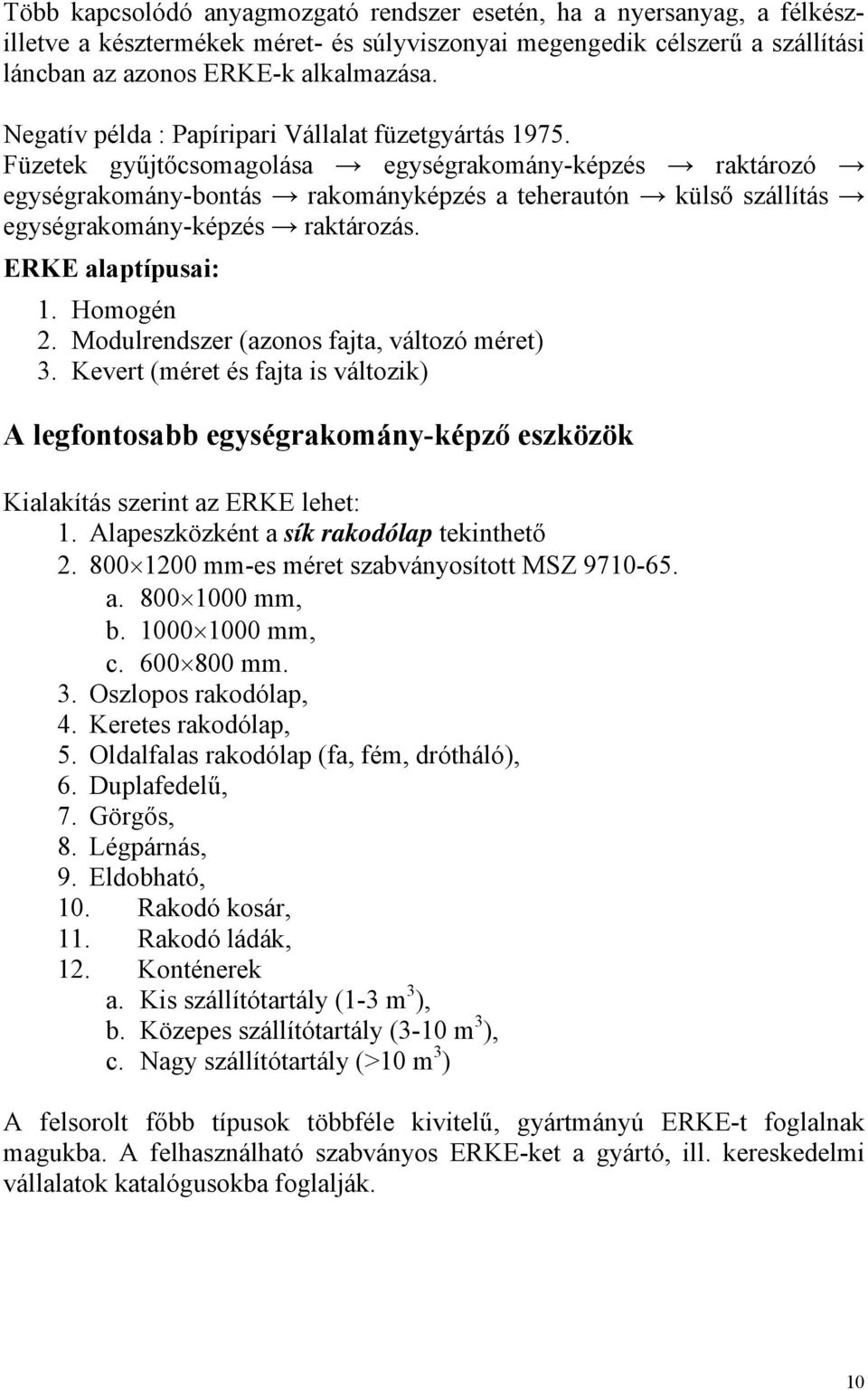 ERKE lptípusi:. Homogén. Modulrendszer (zonos ft, változó méret). Kevert (méret és ft is változik) A legfontosbb egységrkomány-képző eszközök Kilkítás szerint z ERKE lehet:.