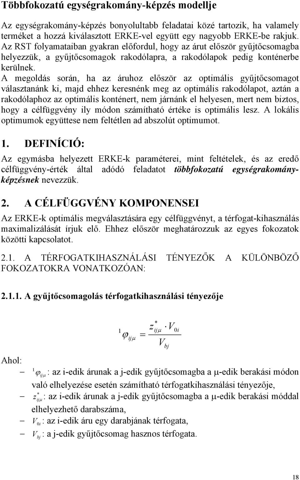 A megoldás során, h z áruhoz először z optimális gyűtőcsomgot válsztnánk ki, md ehhez keresnénk meg z optimális rkodólpot, ztán rkodólphoz z optimális konténert, nem árnánk el helyesen, mert nem
