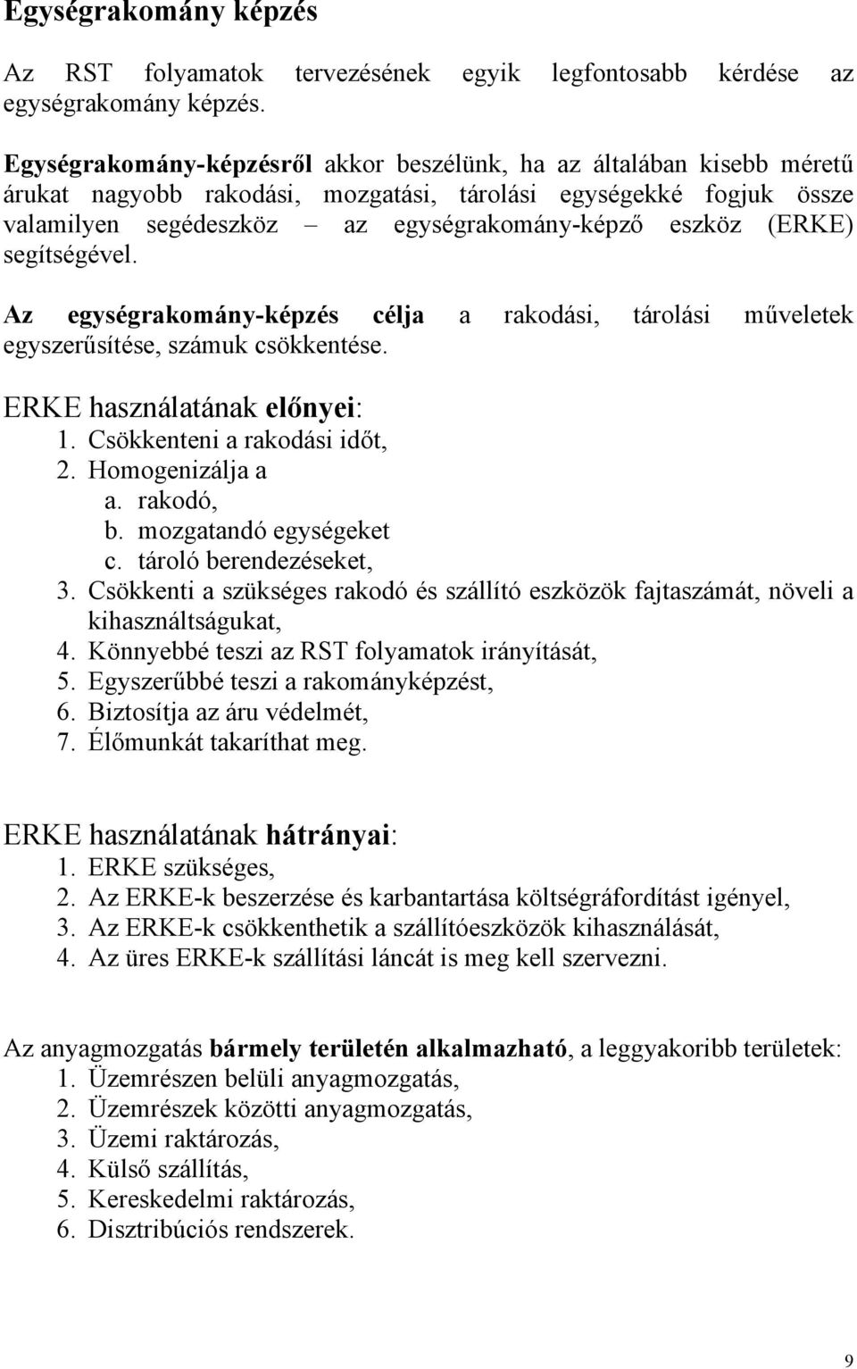 Az egységrkomány-képzés cél rkodási, tárolási műveletek egyszerűsítése, számuk csökkentése. ERKE hsználtánk előnyei:. Csökkenteni rkodási időt,. Homogenizál. rkodó, b. mozgtndó egységeket c.
