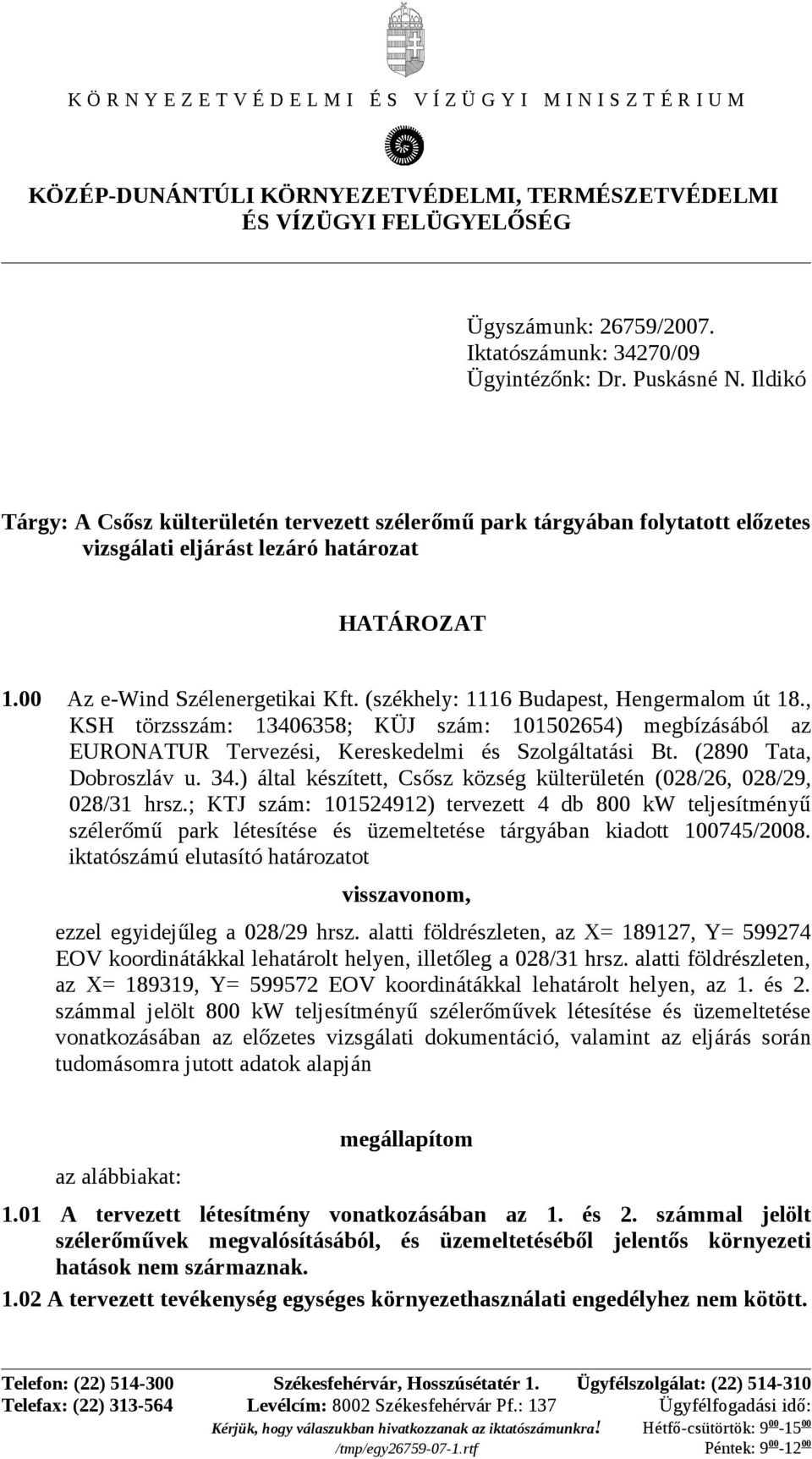 00 Az e-wind Szélenergetikai Kft. (székhely: 1116 Budapest, Hengermalom út 18., KSH törzsszám: 13406358; KÜJ szám: 101502654) megbízásából az EURONATUR Tervezési, Kereskedelmi és Szolgáltatási Bt.