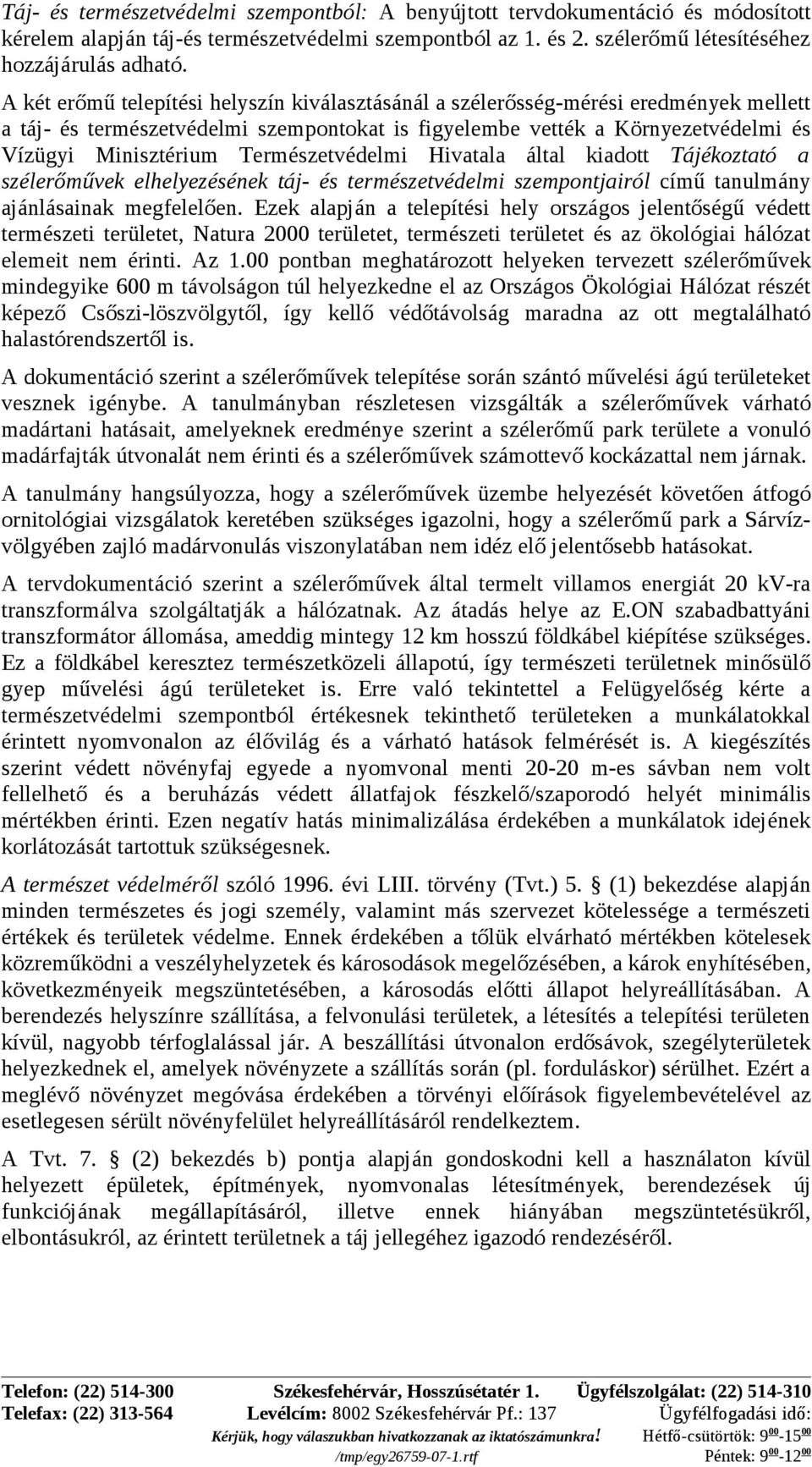 Természetvédelmi Hivatala által kiadott Tájékoztató a szélerőművek elhelyezésének táj- és természetvédelmi szempontjairól című tanulmány ajánlásainak megfelelően.