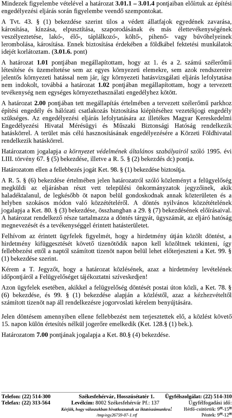 pihenő- vagy búvóhelyeinek lerombolása, károsítása. Ennek biztosítása érdekében a földkábel fektetési munkálatok idejét korlátoztam. (3.01.6. pont) A határozat 1.