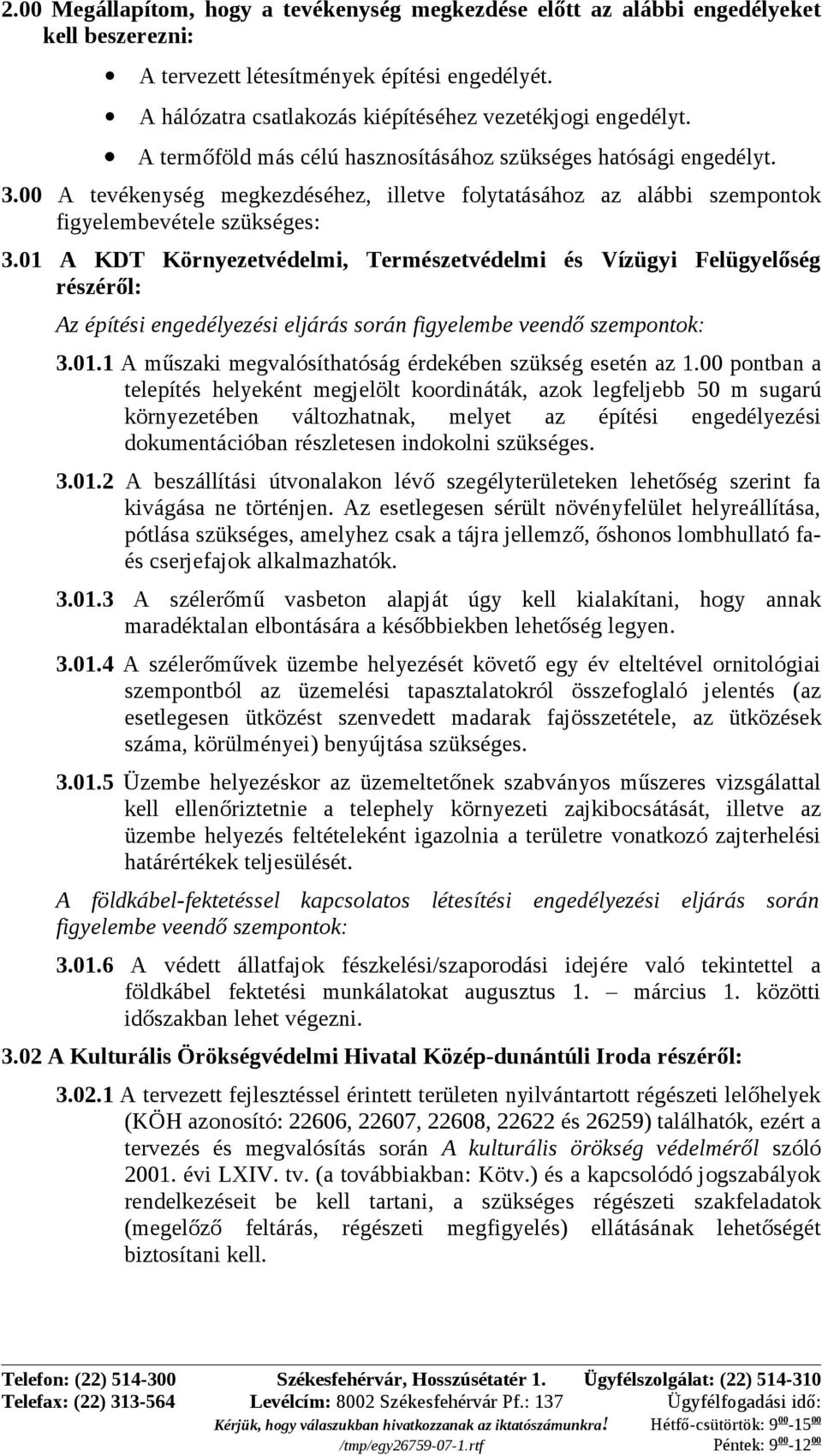 01 A KDT Környezetvédelmi, Természetvédelmi és Vízügyi Felügyelőség részéről: Az építési engedélyezési eljárás során figyelembe veendő szempontok: 3.01.1 A műszaki megvalósíthatóság érdekében szükség esetén az 1.