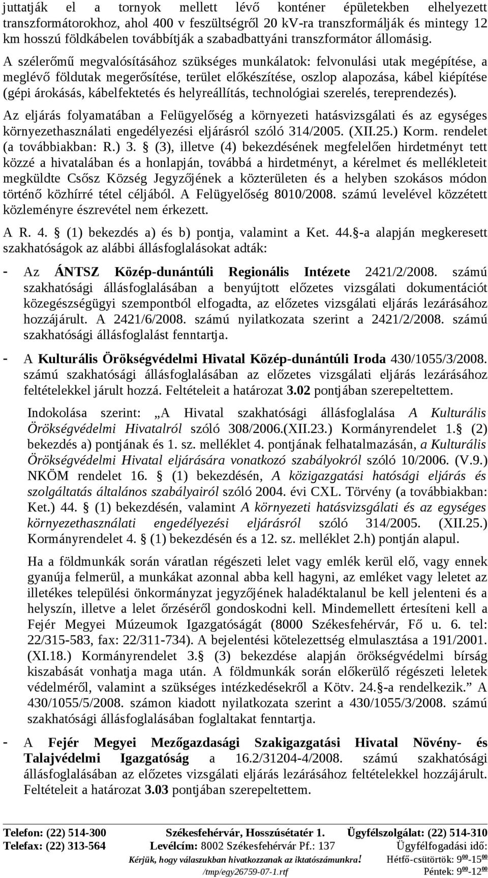 A szélerőmű megvalósításához szükséges munkálatok: felvonulási utak megépítése, a meglévő földutak megerősítése, terület előkészítése, oszlop alapozása, kábel kiépítése (gépi árokásás, kábelfektetés