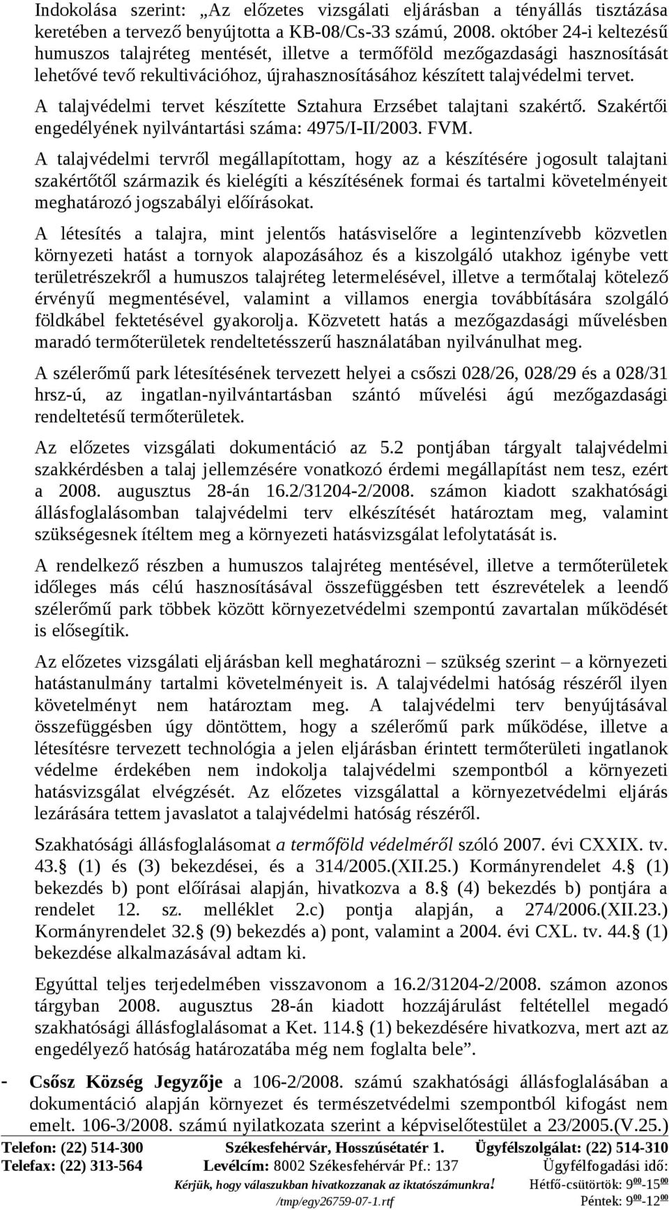 A talajvédelmi tervet készítette Sztahura Erzsébet talajtani szakértő. Szakértői engedélyének nyilvántartási száma: 4975/I-II/2003. FVM.