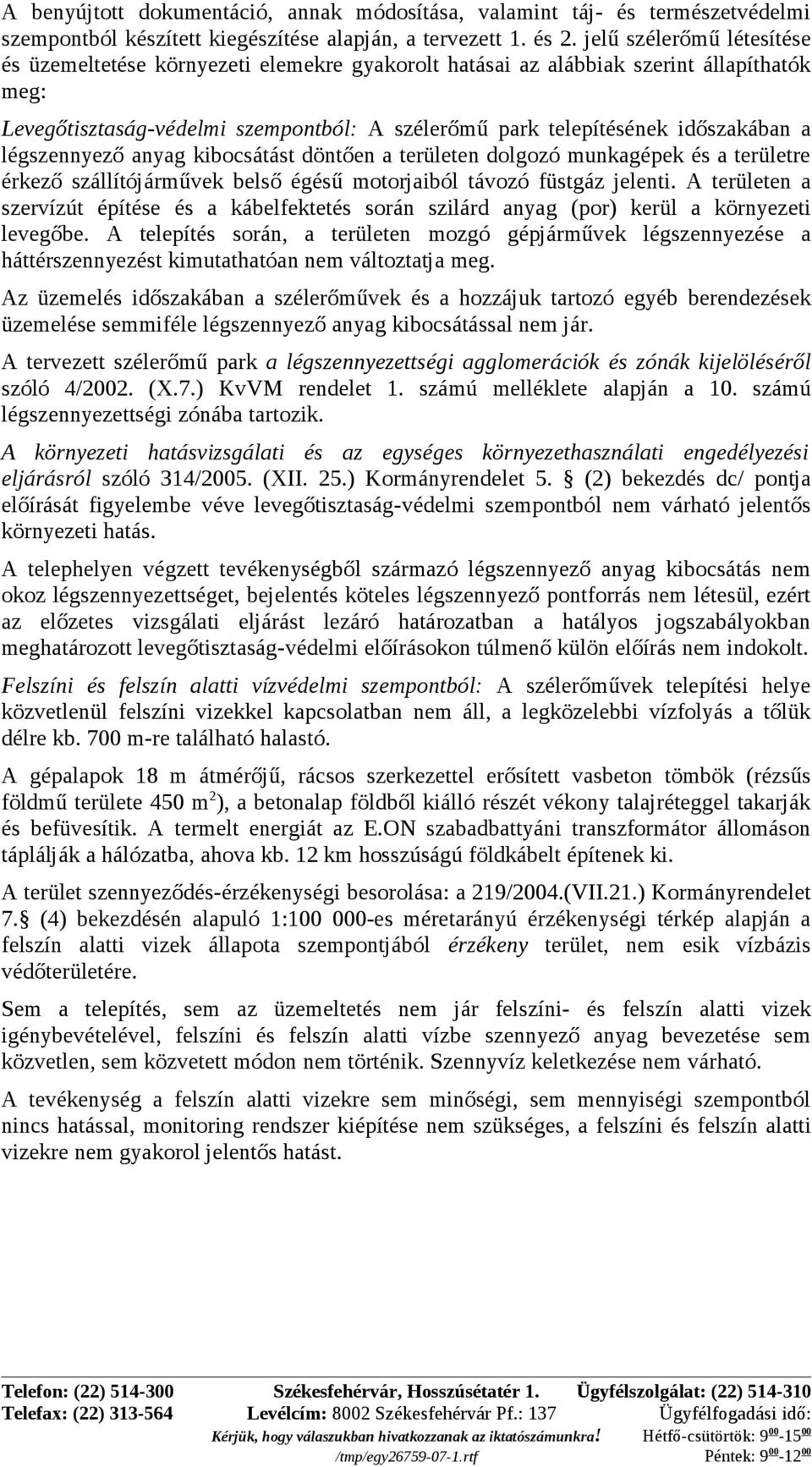 légszennyező anyag kibocsátást döntően a területen dolgozó munkagépek és a területre érkező szállítójárművek belső égésű motorjaiból távozó füstgáz jelenti.