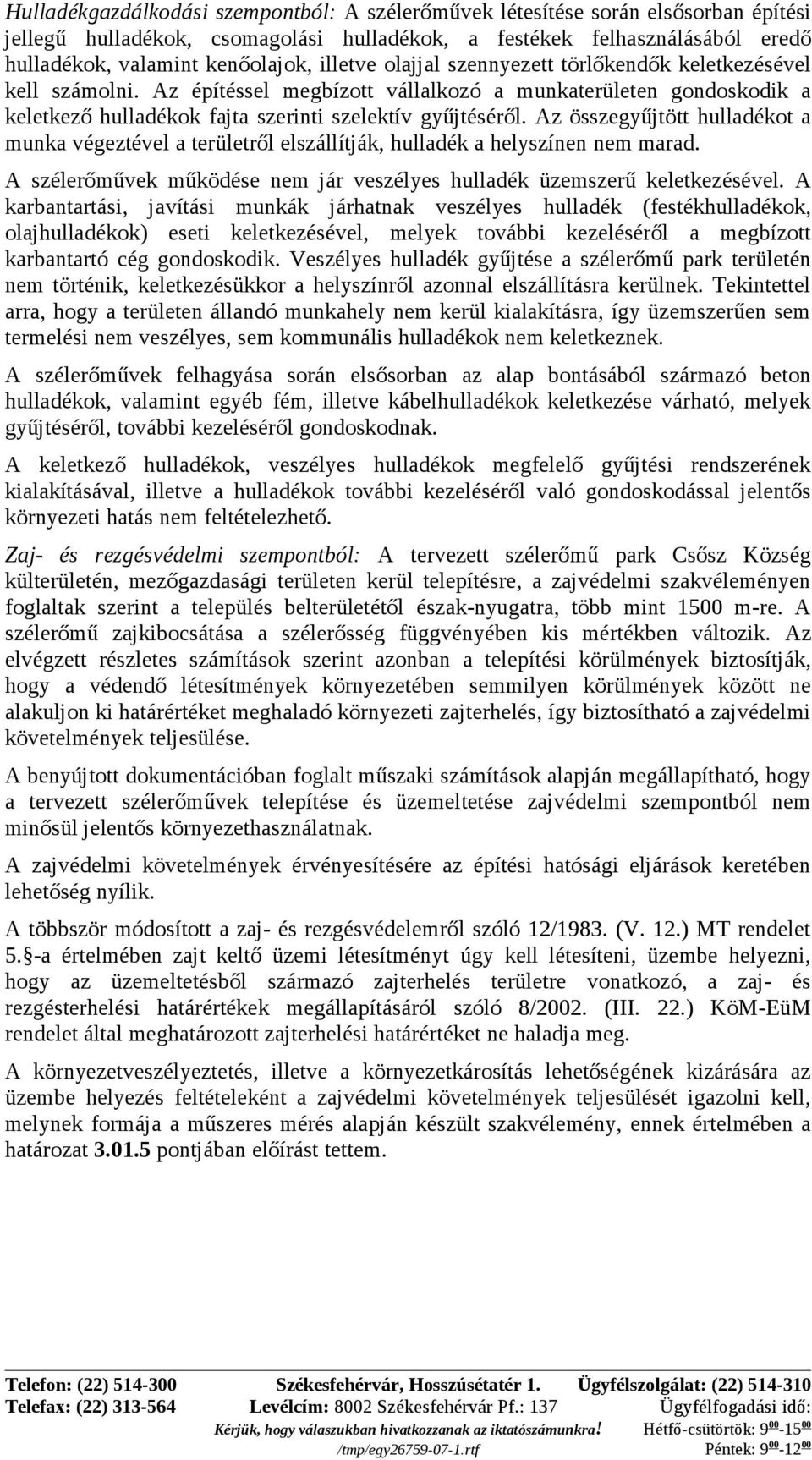 Az összegyűjtött hulladékot a munka végeztével a területről elszállítják, hulladék a helyszínen nem marad. A szélerőművek működése nem jár veszélyes hulladék üzemszerű keletkezésével.