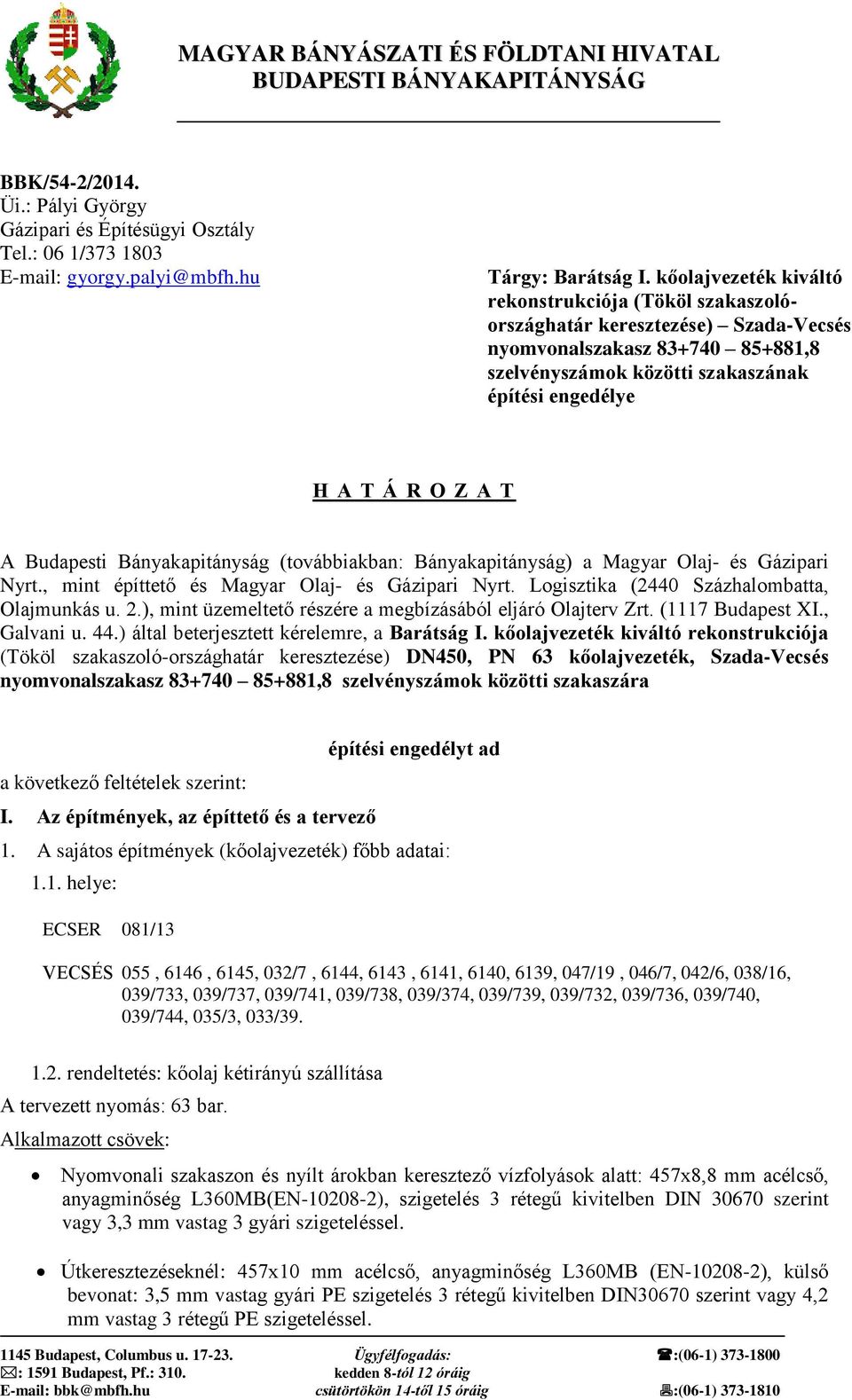 Budapesti Bányakapitányság (továbbiakban: Bányakapitányság) a Magyar Olaj- és Gázipari Nyrt., mint építtető és Magyar Olaj- és Gázipari Nyrt. Logisztika (2440 Százhalombatta, Olajmunkás u. 2.