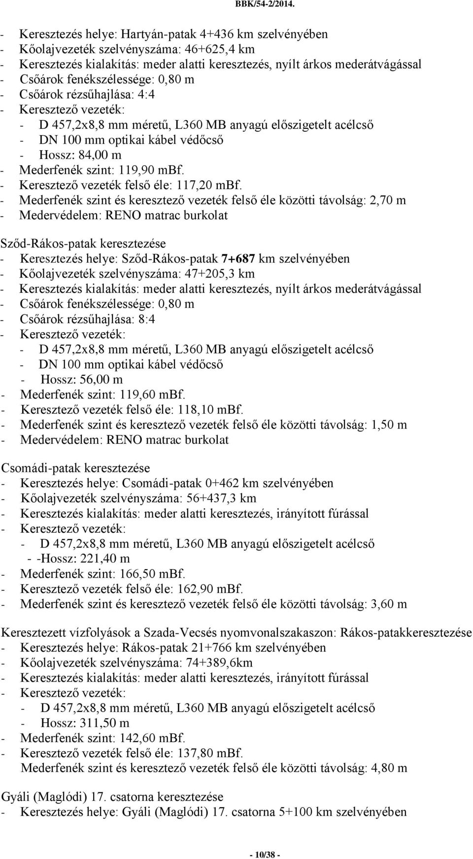 - Mederfenék szint és keresztező vezeték felső éle közötti távolság: 2,70 m - Medervédelem: RENO matrac burkolat Sződ-Rákos-patak keresztezése - Keresztezés helye: Sződ-Rákos-patak 7+687 km