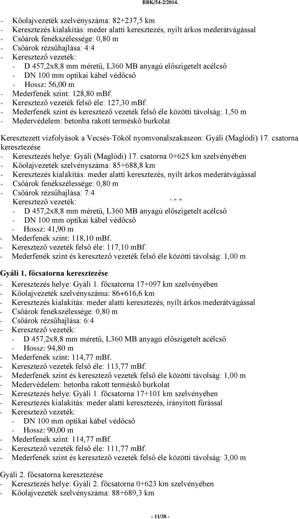 - Mederfenék szint és keresztező vezeték felső éle közötti távolság: 1,50 m - Medervédelem: betonba rakott terméskő burkolat Keresztezett vízfolyások a Vecsés-Tököl nyomvonalszakaszon: Gyáli