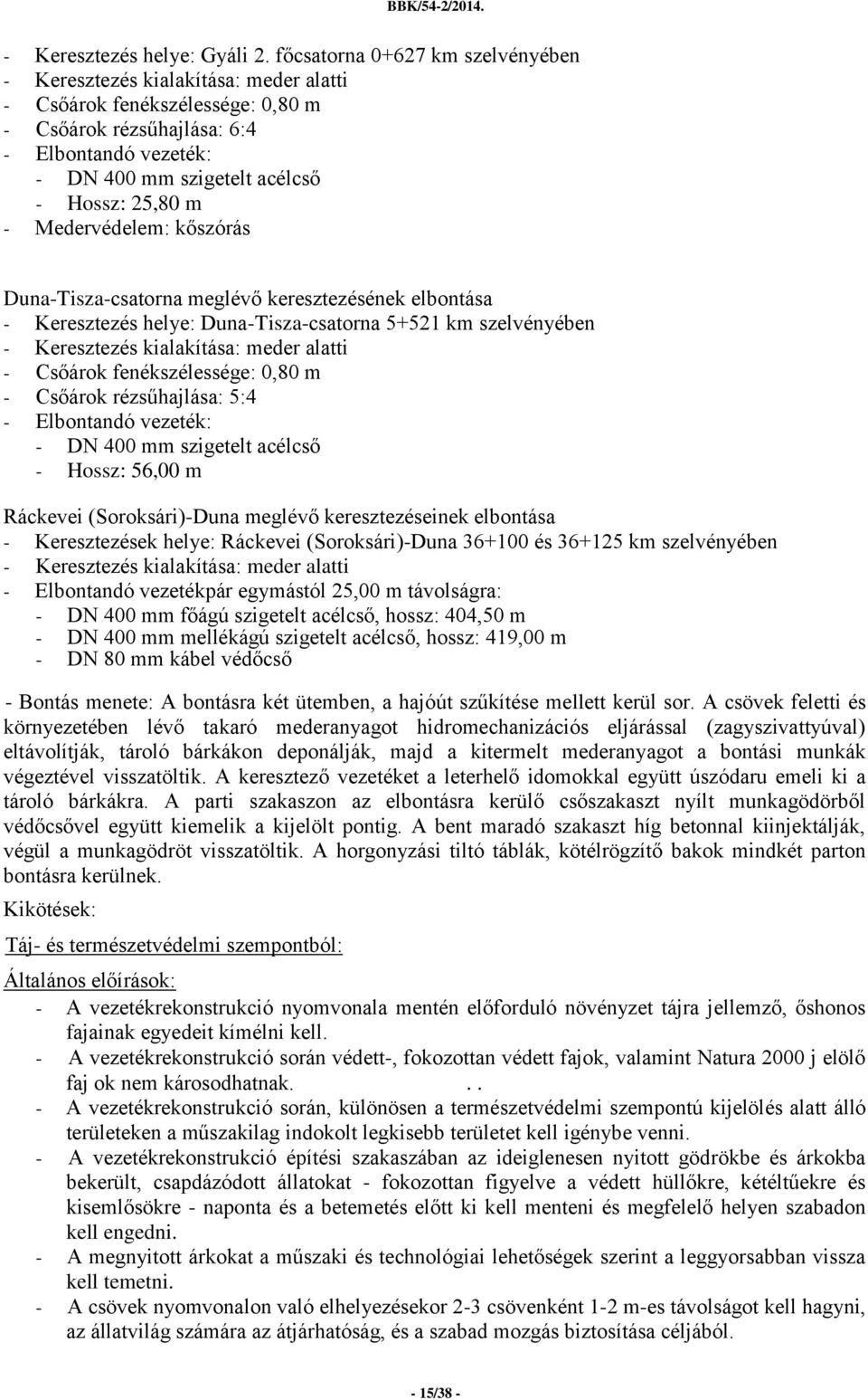 25,80 m - Medervédelem: kőszórás Duna-Tisza-csatorna meglévő keresztezésének elbontása - Keresztezés helye: Duna-Tisza-csatorna 5+521 km szelvényében - Keresztezés kialakítása: meder alatti - Csőárok